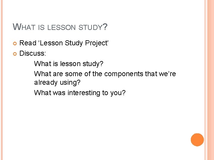 WHAT IS LESSON STUDY? Read ‘Lesson Study Project’ Discuss: What is lesson study? What WHAT IS LESSON STUDY? Read ‘Lesson Study Project’ Discuss: What is lesson study? What