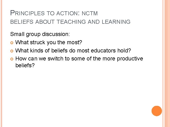 PRINCIPLES TO ACTION: NCTM BELIEFS ABOUT TEACHING AND LEARNING Small group discussion: What struck PRINCIPLES TO ACTION: NCTM BELIEFS ABOUT TEACHING AND LEARNING Small group discussion: What struck