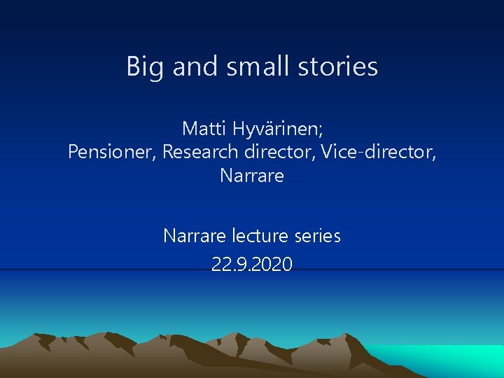 Big and small stories Matti Hyvärinen; Pensioner, Research director, Vice-director, Narrare lecture series 22.