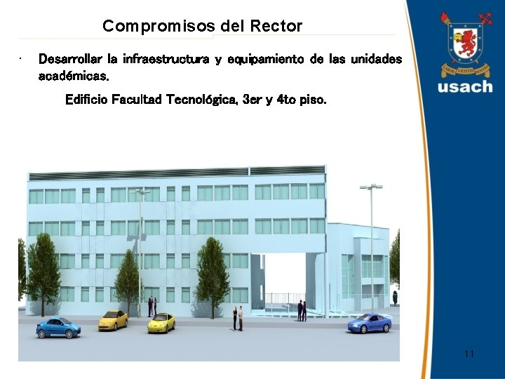 Compromisos del Rector • Desarrollar la infraestructura y equipamiento de las unidades académicas. Edificio
