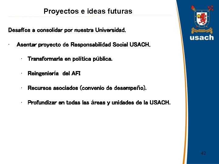 Proyectos e ideas futuras Desafíos a consolidar por nuestra Universidad. • Asentar proyecto de