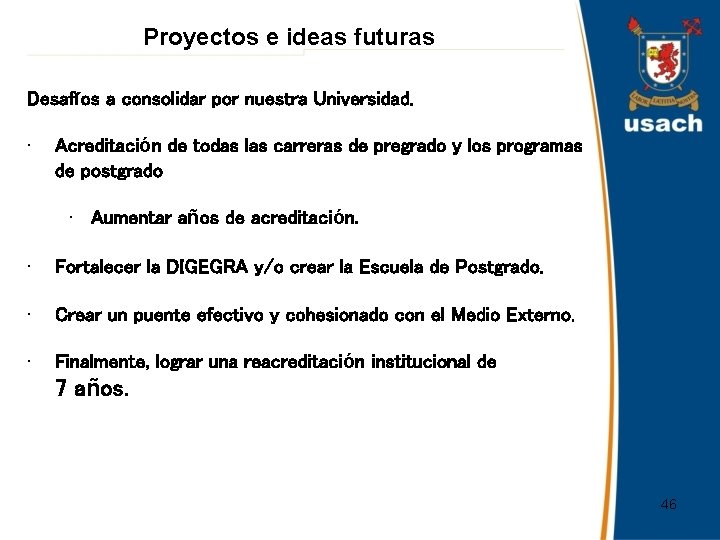 Proyectos e ideas futuras Desafíos a consolidar por nuestra Universidad. • Acreditación de todas