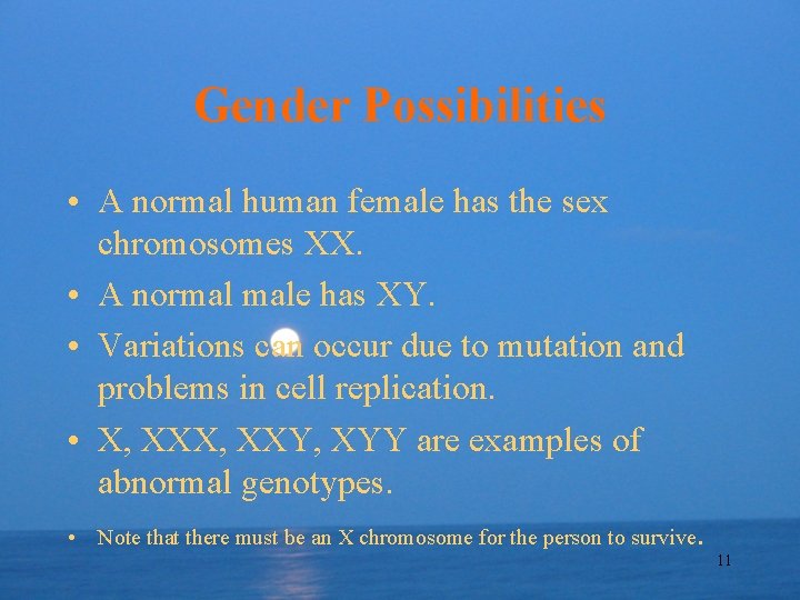Gender Possibilities • A normal human female has the sex chromosomes XX. • A