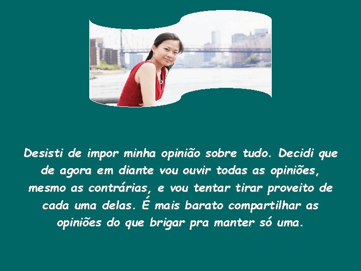 Desisti de impor minha opinião sobre tudo. Decidi que de agora em diante vou