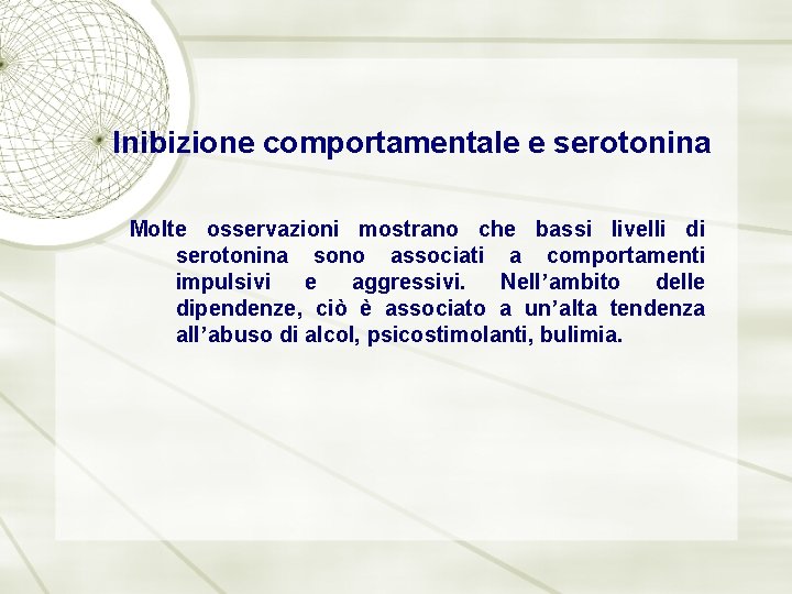 Inibizione comportamentale e serotonina Molte osservazioni mostrano che bassi livelli di serotonina sono associati