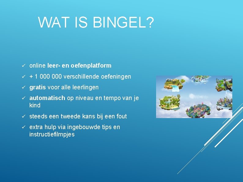 WAT IS BINGEL? ü online leer- en oefenplatform ü + 1 000 verschillende oefeningen