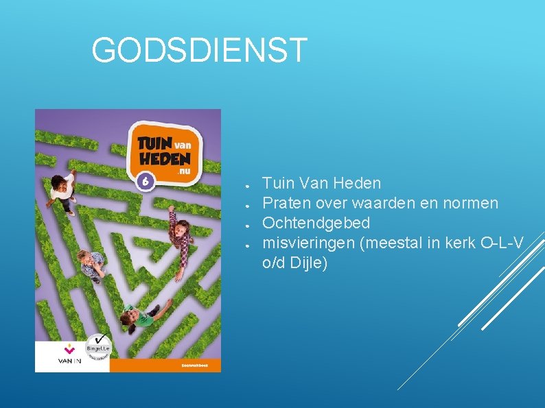 GODSDIENST ● ● Tuin Van Heden Praten over waarden en normen Ochtendgebed misvieringen (meestal