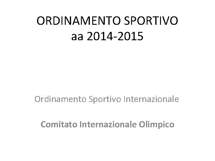 ORDINAMENTO SPORTIVO aa 2014 -2015 Ordinamento Sportivo Internazionale Comitato Internazionale Olimpico 