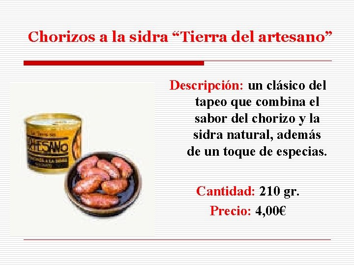 Chorizos a la sidra “Tierra del artesano” Descripción: un clásico del tapeo que combina