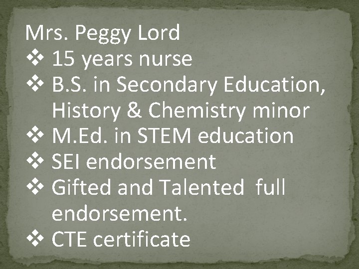 Mrs. Peggy Lord v 15 years nurse v B. S. in Secondary Education, History