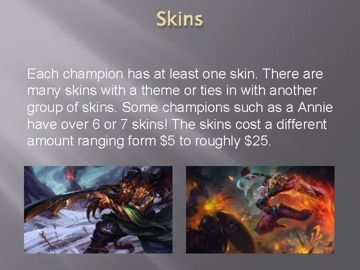 Skins Each champion has at least one skin. There are many skins with a
