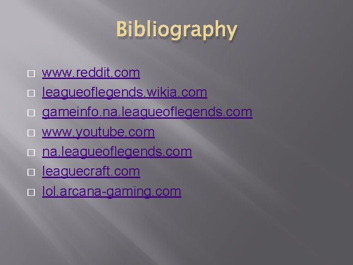 Bibliography � � � � www. reddit. com leagueoflegends. wikia. com gameinfo. na. leagueoflegends.