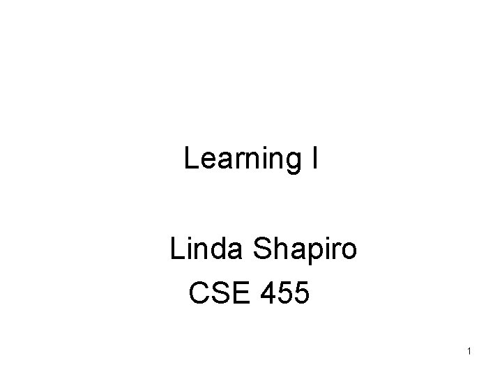 Learning I Linda Shapiro CSE 455 1 Learning I Linda Shapiro CSE 455 1