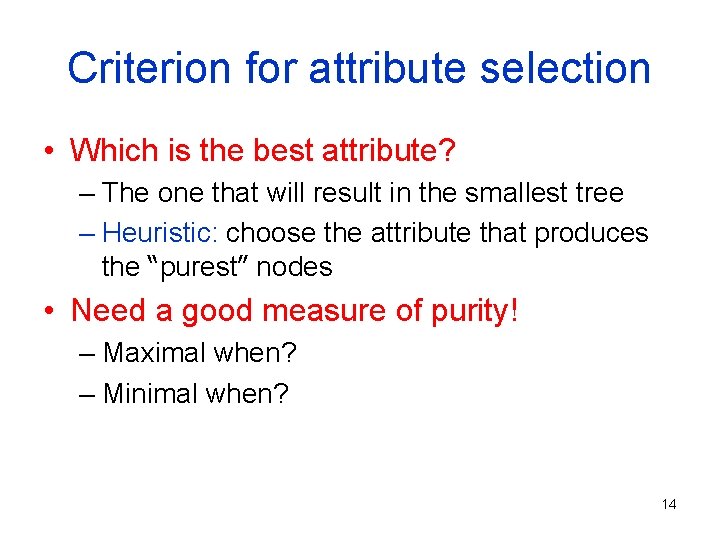 Criterion for attribute selection • Which is the best attribute? – The one that Criterion for attribute selection • Which is the best attribute? – The one that