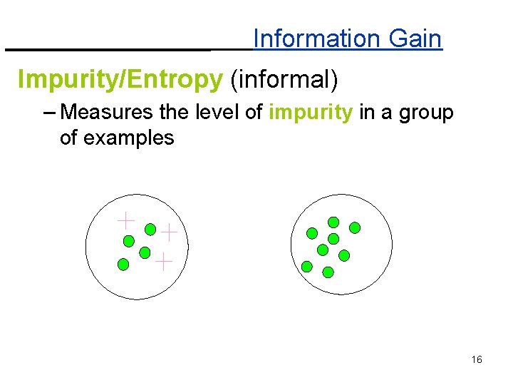 Information Gain Impurity/Entropy (informal) – Measures the level of impurity in a group of Information Gain Impurity/Entropy (informal) – Measures the level of impurity in a group of