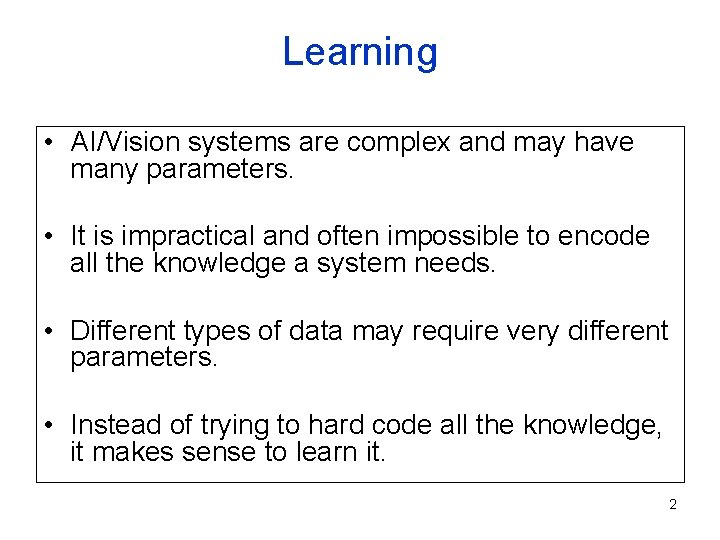 Learning • AI/Vision systems are complex and may have many parameters. • It is Learning • AI/Vision systems are complex and may have many parameters. • It is