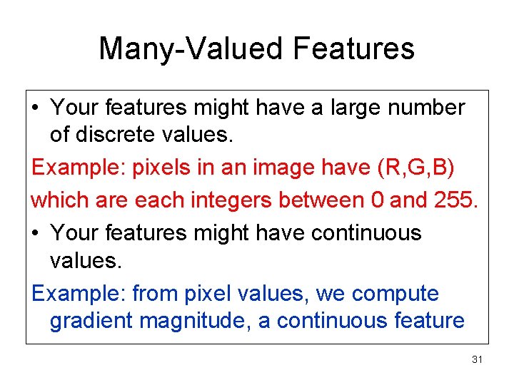 Many-Valued Features • Your features might have a large number of discrete values. Example: Many-Valued Features • Your features might have a large number of discrete values. Example: