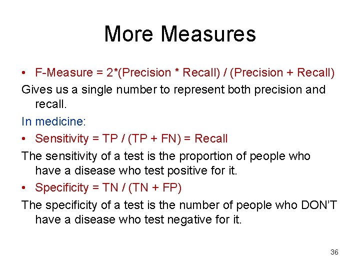 More Measures • F-Measure = 2*(Precision * Recall) / (Precision + Recall) Gives us More Measures • F-Measure = 2*(Precision * Recall) / (Precision + Recall) Gives us