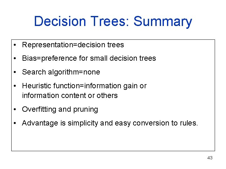 Decision Trees: Summary • Representation=decision trees • Bias=preference for small decision trees • Search Decision Trees: Summary • Representation=decision trees • Bias=preference for small decision trees • Search