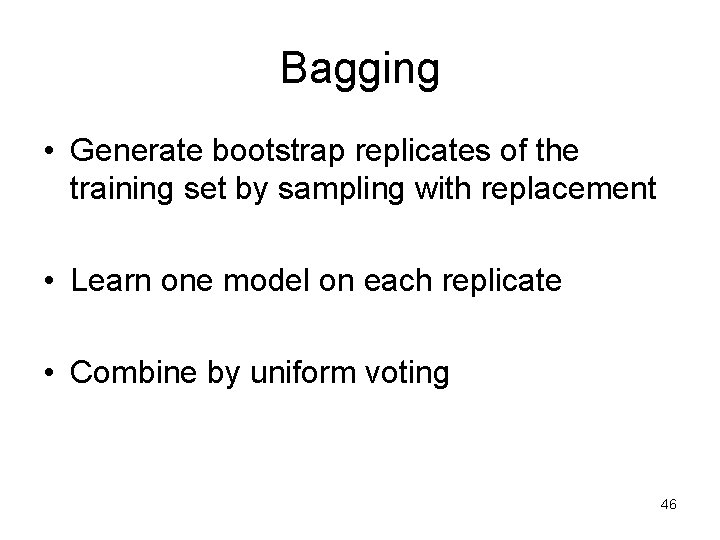 Bagging • Generate bootstrap replicates of the training set by sampling with replacement • Bagging • Generate bootstrap replicates of the training set by sampling with replacement •