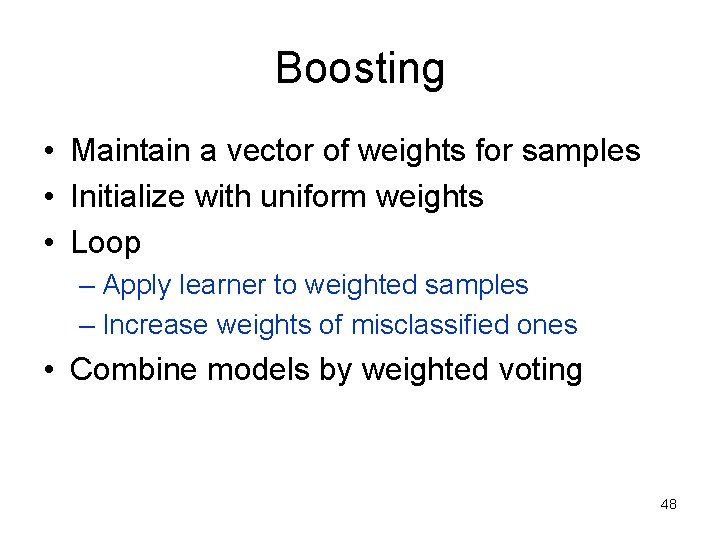 Boosting • Maintain a vector of weights for samples • Initialize with uniform weights Boosting • Maintain a vector of weights for samples • Initialize with uniform weights