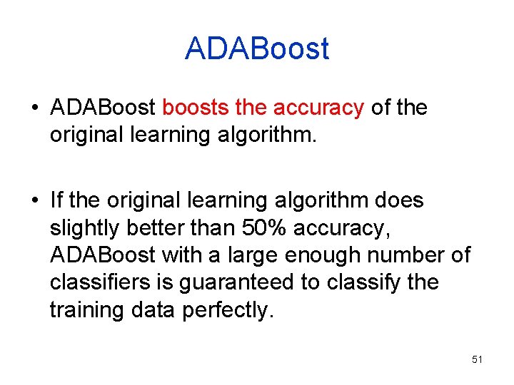 ADABoost • ADABoost boosts the accuracy of the original learning algorithm. • If the ADABoost • ADABoost boosts the accuracy of the original learning algorithm. • If the