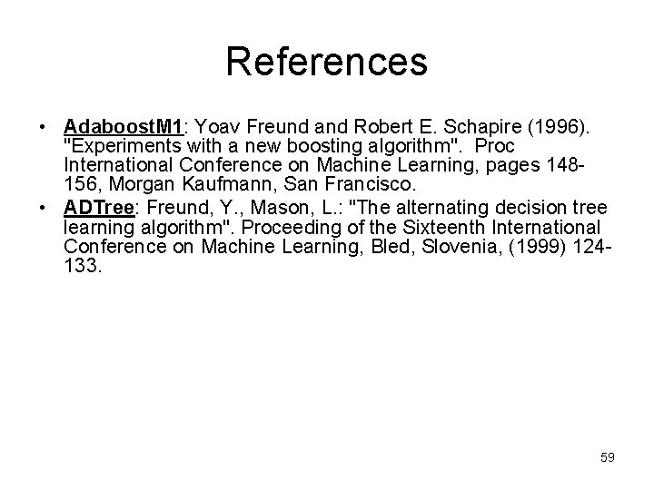 References • Adaboost. M 1: Yoav Freund and Robert E. Schapire (1996). "Experiments with References • Adaboost. M 1: Yoav Freund and Robert E. Schapire (1996). "Experiments with