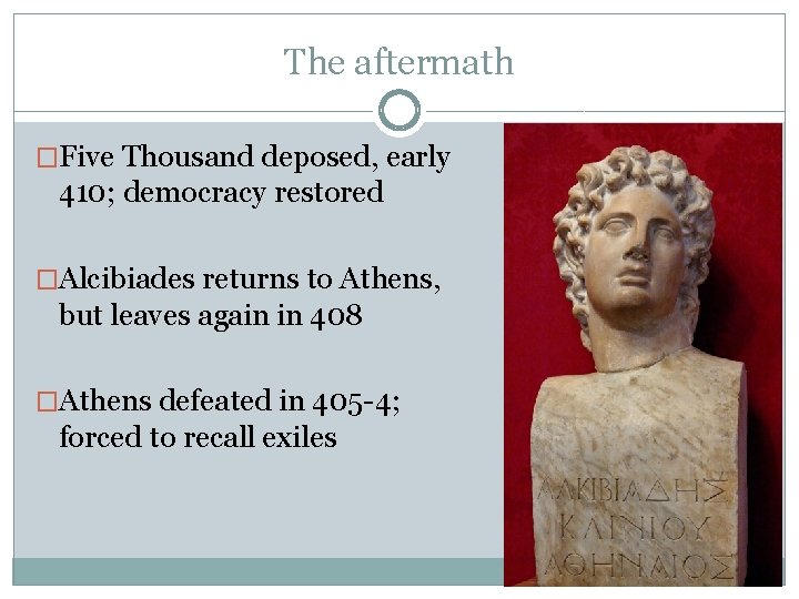 The aftermath �Five Thousand deposed, early 410; democracy restored �Alcibiades returns to Athens, but