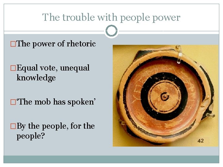 The trouble with people power �The power of rhetoric �Equal vote, unequal knowledge �‘The