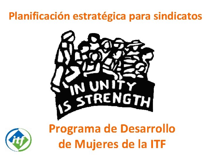 Planificación estratégica para sindicatos Programa de Desarrollo de Mujeres de la ITF 