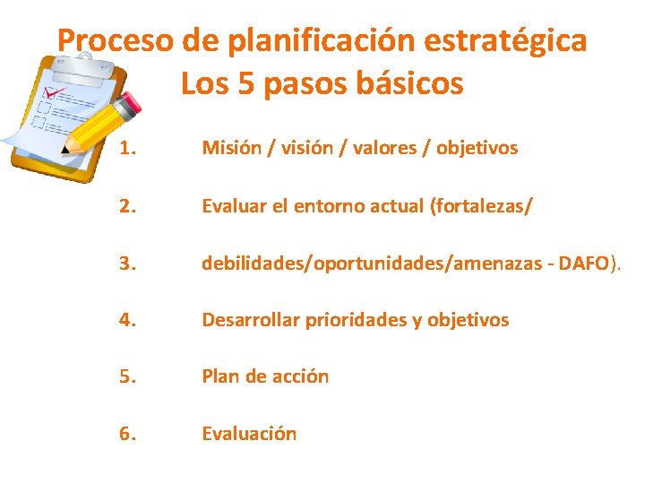 Proceso de planificación estratégica Los 5 pasos básicos 1. Misión / valores / objetivos