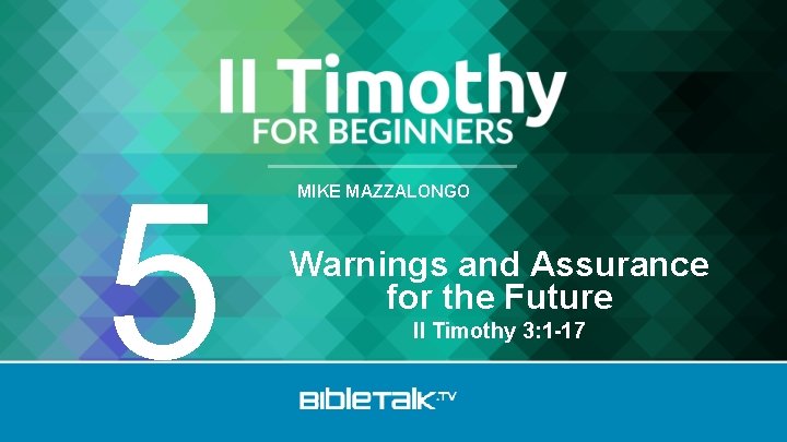 5 MIKE MAZZALONGO Warnings and Assurance for the Future II Timothy 3: 1 -17