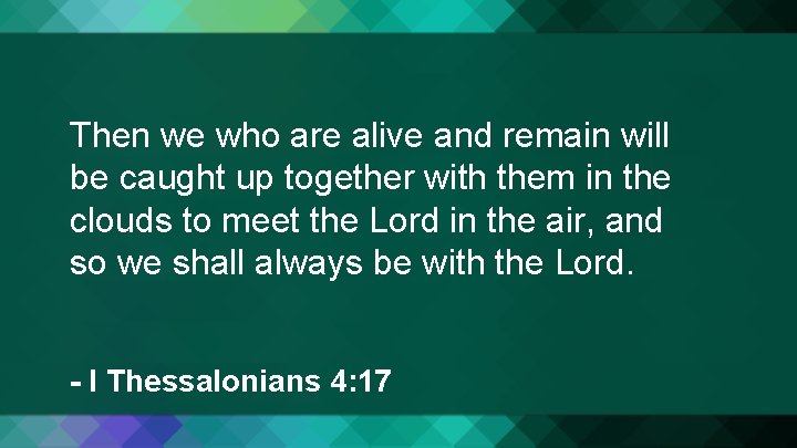 Then we who are alive and remain will be caught up together with them