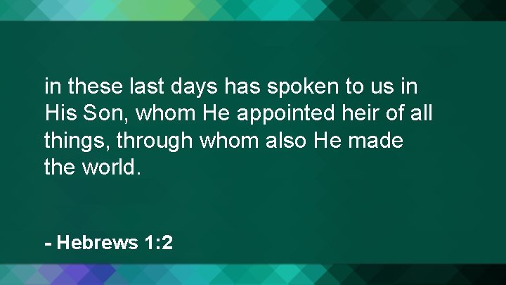 in these last days has spoken to us in His Son, whom He appointed