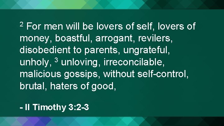 For men will be lovers of self, lovers of money, boastful, arrogant, revilers, disobedient