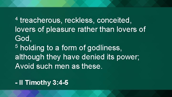 treacherous, reckless, conceited, lovers of pleasure rather than lovers of God, 5 holding to