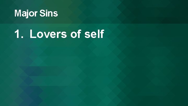 Major Sins 1. Lovers of self 