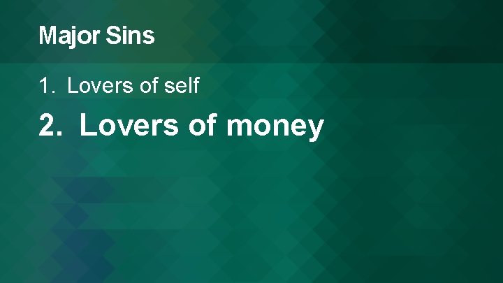 Major Sins 1. Lovers of self 2. Lovers of money 