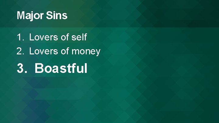 Major Sins 1. Lovers of self 2. Lovers of money 3. Boastful 