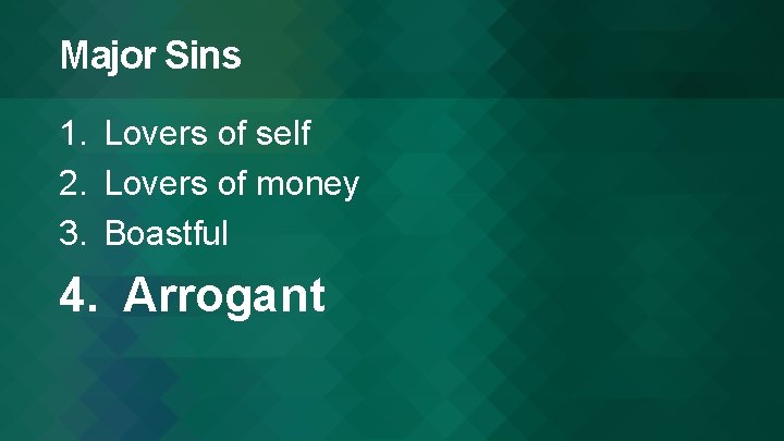 Major Sins 1. Lovers of self 2. Lovers of money 3. Boastful 4. Arrogant