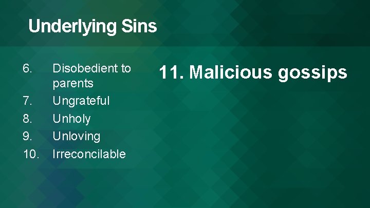 Underlying Sins 6. 7. 8. 9. 10. Disobedient to parents Ungrateful Unholy Unloving Irreconcilable