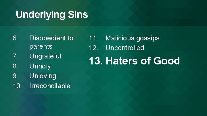 Underlying Sins 6. 7. 8. 9. 10. Disobedient to parents Ungrateful Unholy Unloving Irreconcilable