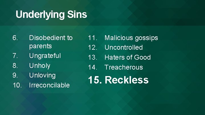 Underlying Sins 6. 7. 8. 9. 10. Disobedient to parents Ungrateful Unholy Unloving Irreconcilable