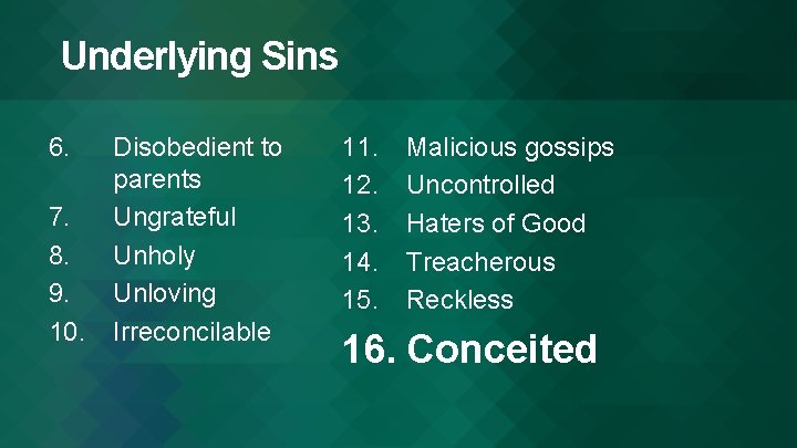 Underlying Sins 6. 7. 8. 9. 10. Disobedient to parents Ungrateful Unholy Unloving Irreconcilable