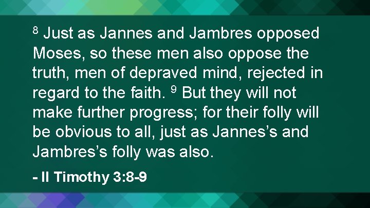 Just as Jannes and Jambres opposed Moses, so these men also oppose the truth,