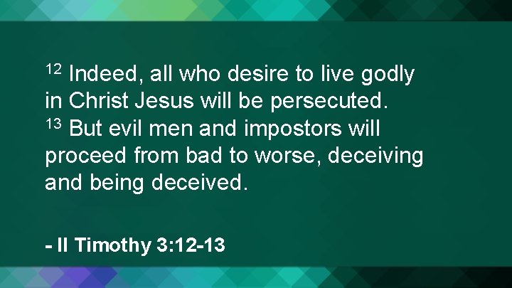 Indeed, all who desire to live godly in Christ Jesus will be persecuted. 13