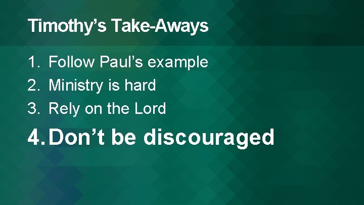Timothy’s Take-Aways 1. Follow Paul’s example 2. Ministry is hard 3. Rely on the