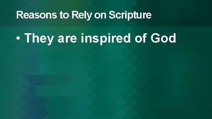 Reasons to Rely on Scripture • They are inspired of God 