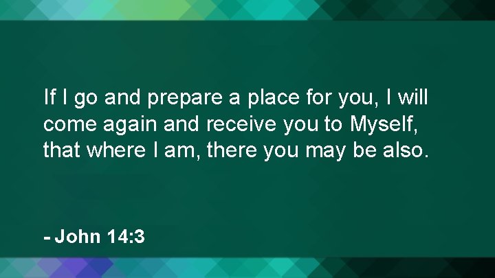 If I go and prepare a place for you, I will come again and