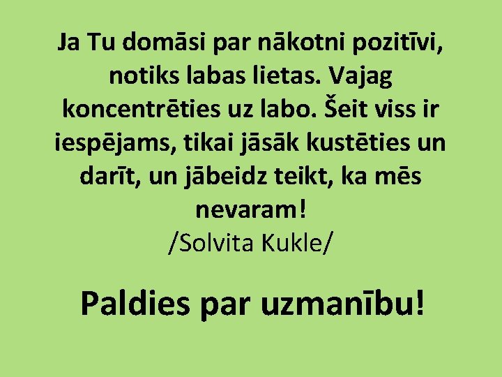 Ja Tu domāsi par nākotni pozitīvi, notiks labas lietas. Vajag koncentrēties uz labo. Šeit